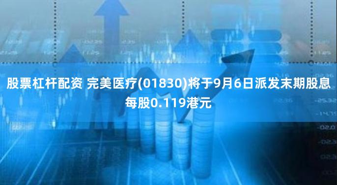 股票杠杆配资 完美医疗(01830)将于9月6日派发末期股息每股0.119港元