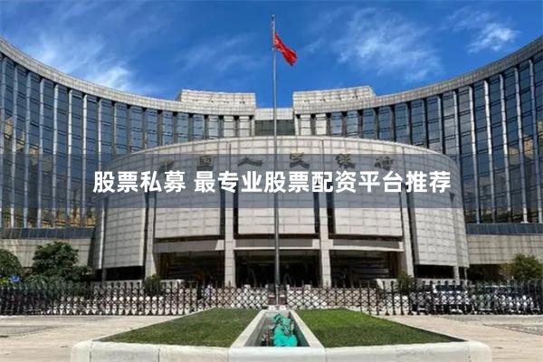 股票私募 最专业股票配资平台推荐
