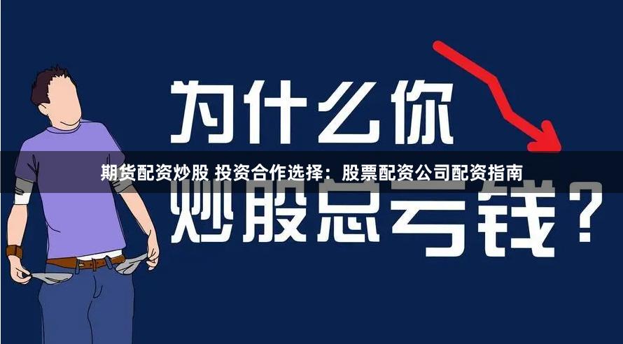 期货配资炒股 投资合作选择：股票配资公司配资指南