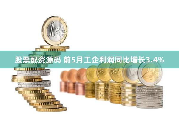 股票配资源码 前5月工企利润同比增长3.4%